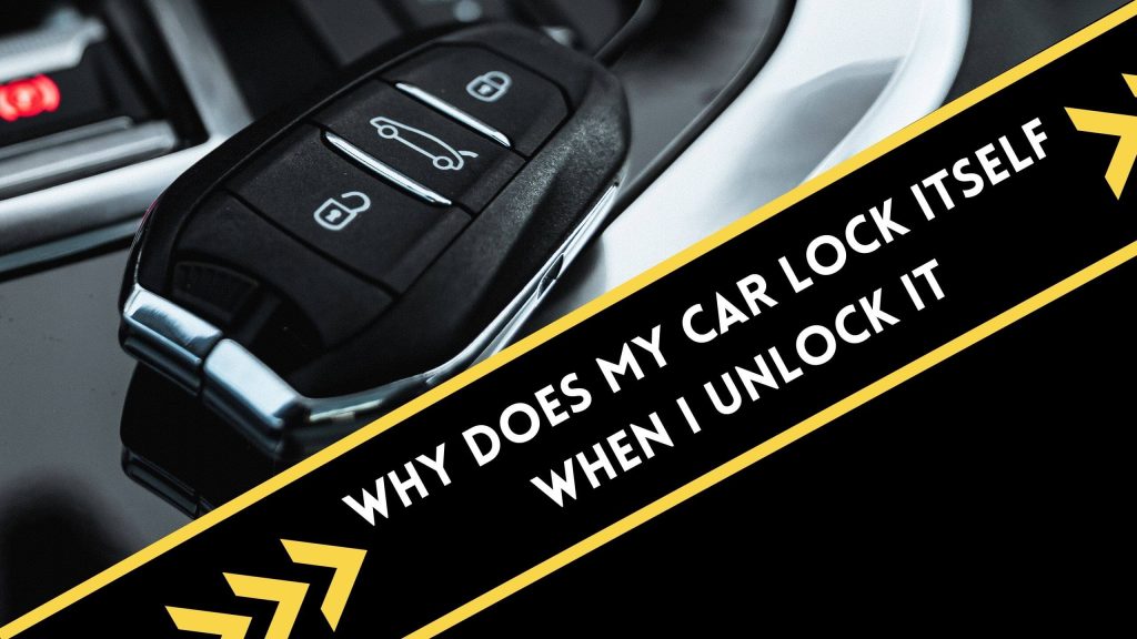 Why Does My Car Lock Itself When I Unlock It